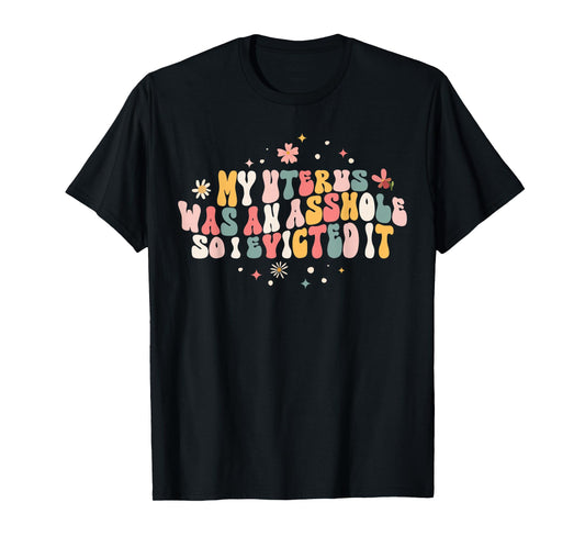 Asshole Uterus Evicted Funny Hysterectomy Surgery Recovery T-Shirt