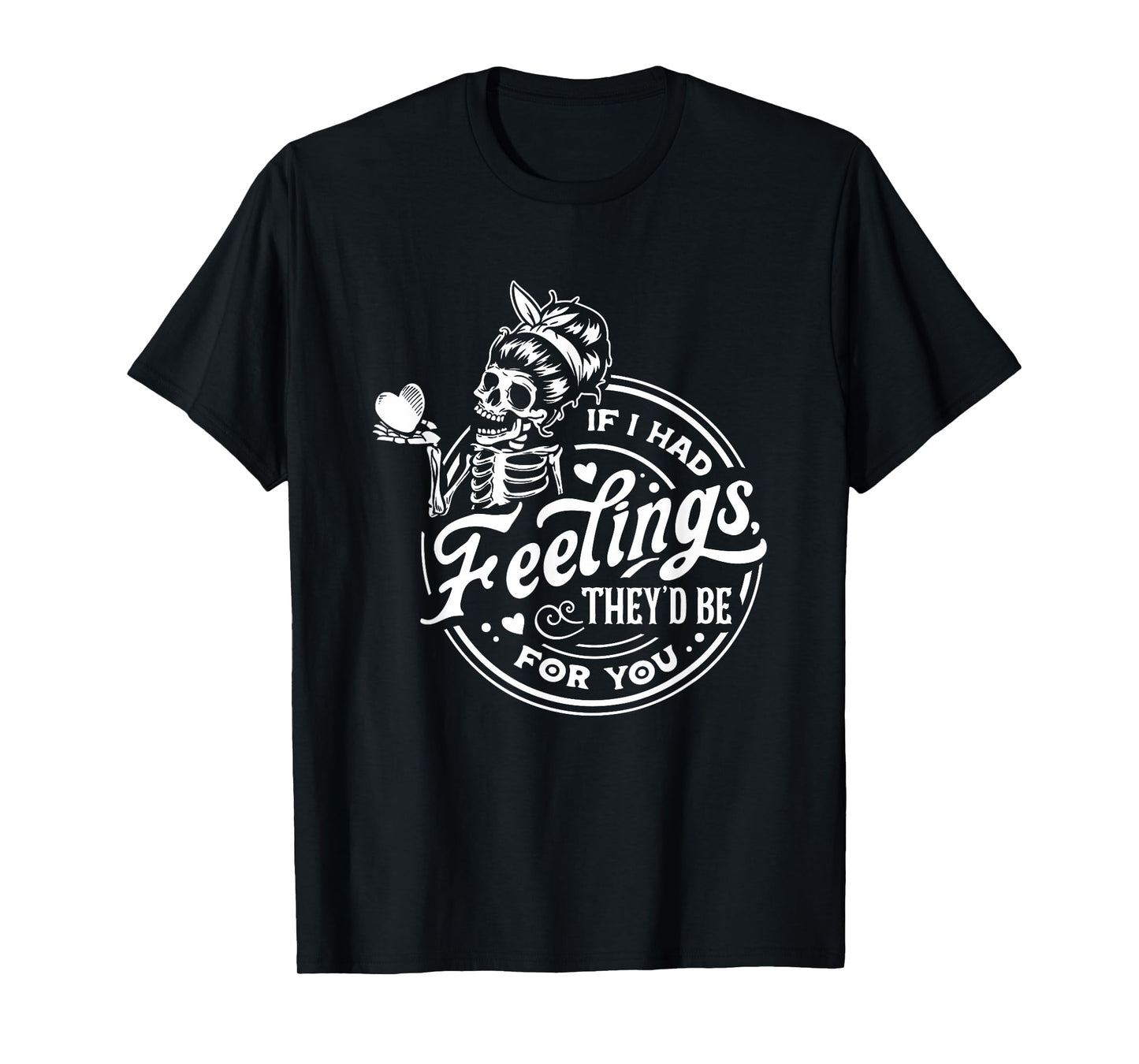 If I Had Feelings They'd Be for You Skeleton T-Shirt