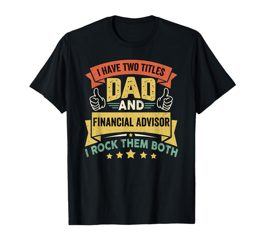 I Have Two Titles Dad And Financial Advisor - Father's Day T-Shirt