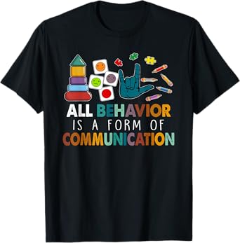 All Behavior Is A Form Of Communication Autism SPED Teacher T-Shirt