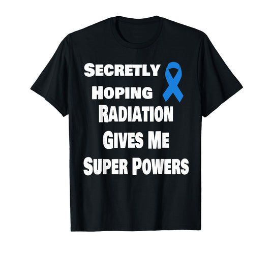 Secretly Hoping Radiation Gives Super Power Prostate Cancer T-Shirt