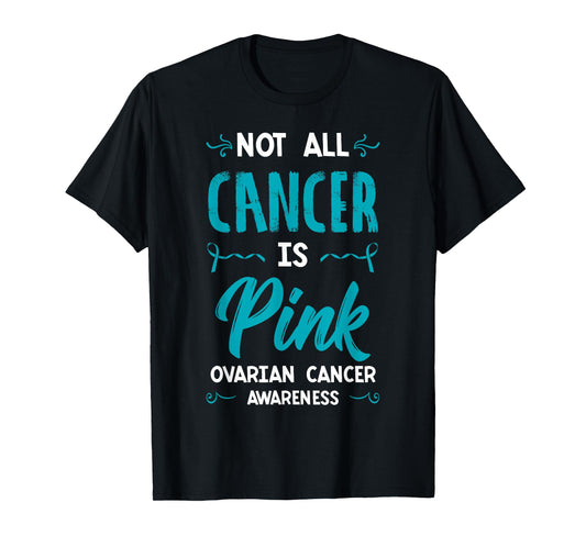 Not All Cancer Is Pink Ovarian Cancer Carcinoma Gynecology T-Shirt