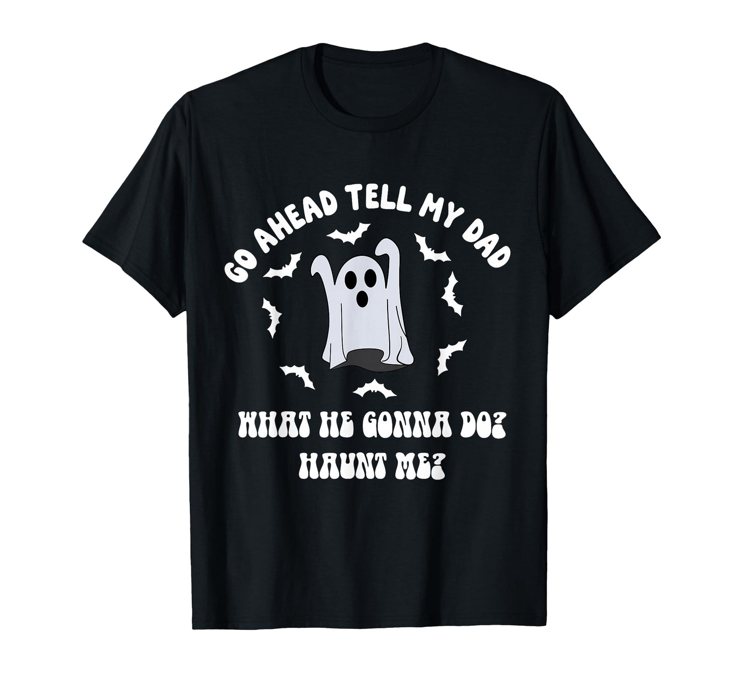 Funny Boojee Ghost Go Ahead Tell My Dad Haunt Me Halloween T-Shirt