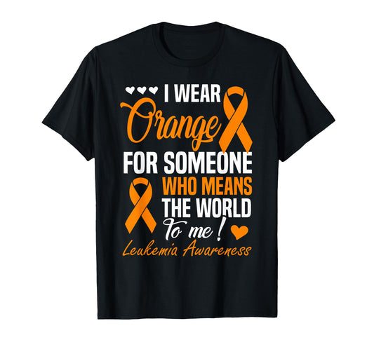 I Wear Orange For Someone Who Means World To Me Leukemia T-Shirt