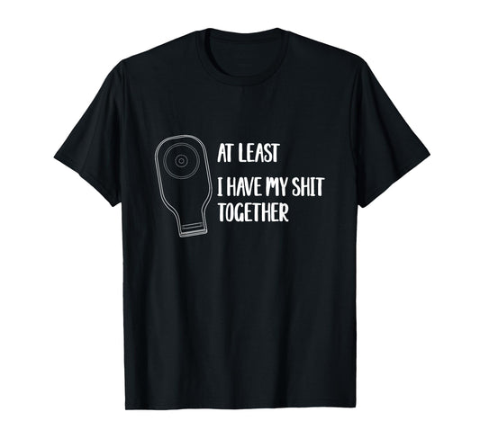 Funny Ostomy Ostomate At Least I Have My Shit Together T-Shirt
