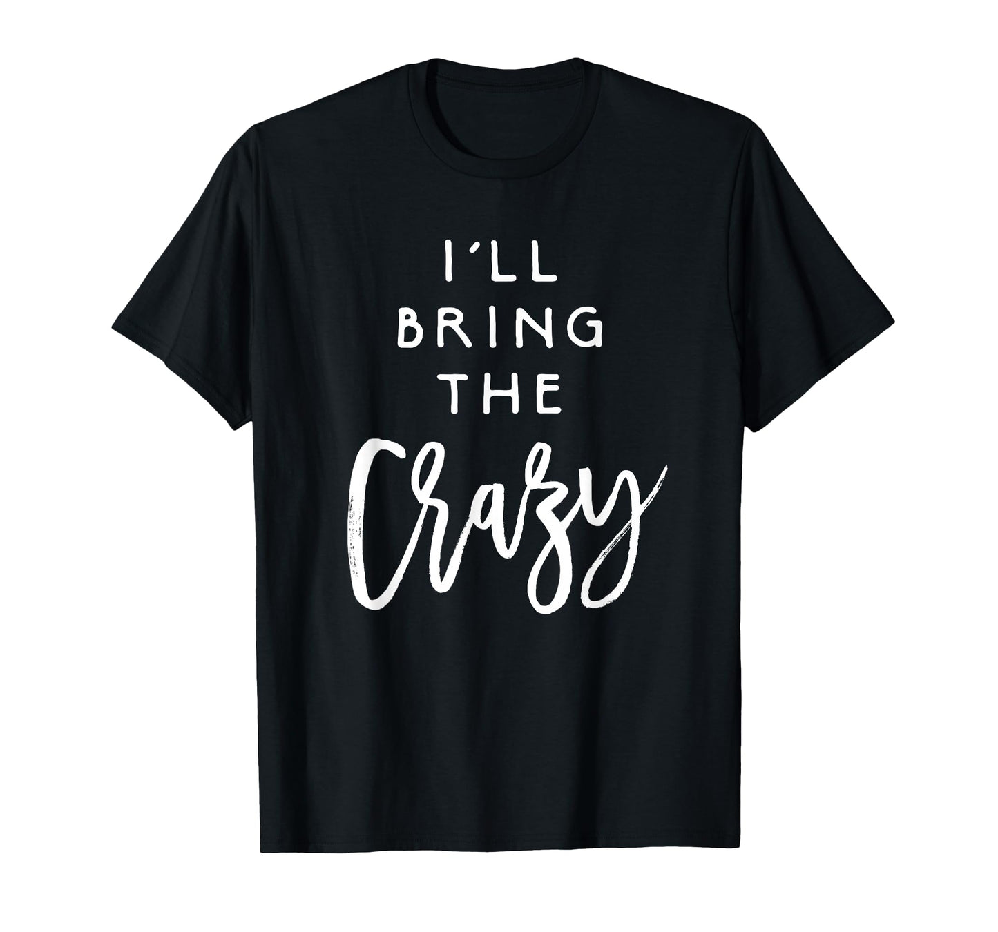 I'll Bring The Crazy Shirt Wild Friend Funny Party Group Tee T-Shirt