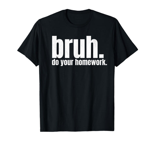 Do Your Homework Bruh Funny Middle School Elementary Teacher T-Shirt