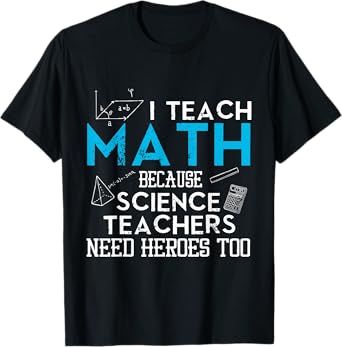 I Teach Math Because Science Teachers Need Heroes Too Men Women T-Shirt