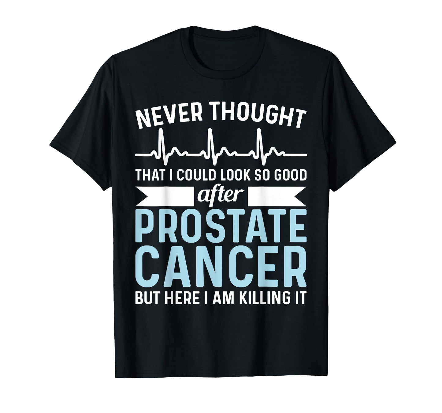 Never Thought That Look Good - Surgery Prostate Cancer T-Shirt