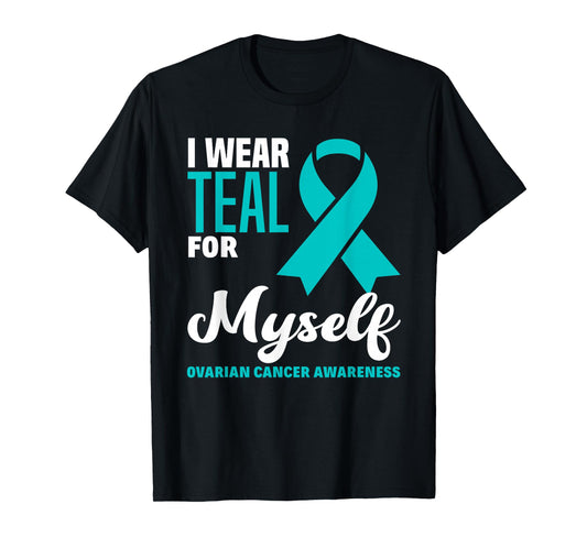 I Wear Teal For Myself Ovarian Cancer Awareness T-Shirt