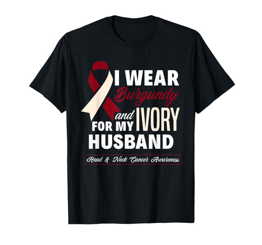 I Wear Burgundy & Ivory For My Husband Head & Neck Cancer T-Shirt