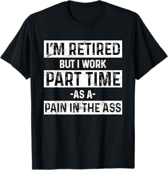 Funny Pain In The Ass Grumpy Old Men Retirement Gift Retired T-Shirt