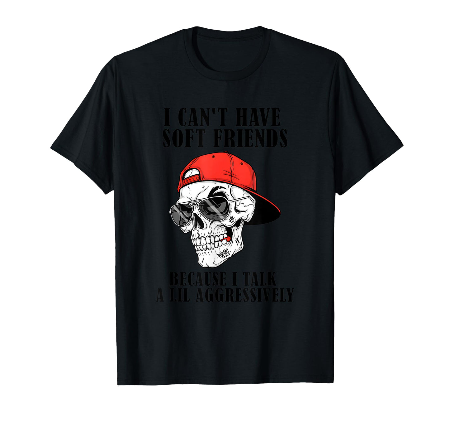 I Can't Have Soft Friends Because I Talk a Lil aggressively T-Shirt