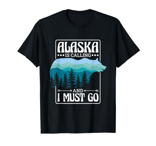 Alaska Is Calling And I Must Go, Bear and Nature Alaskan T-Shirt