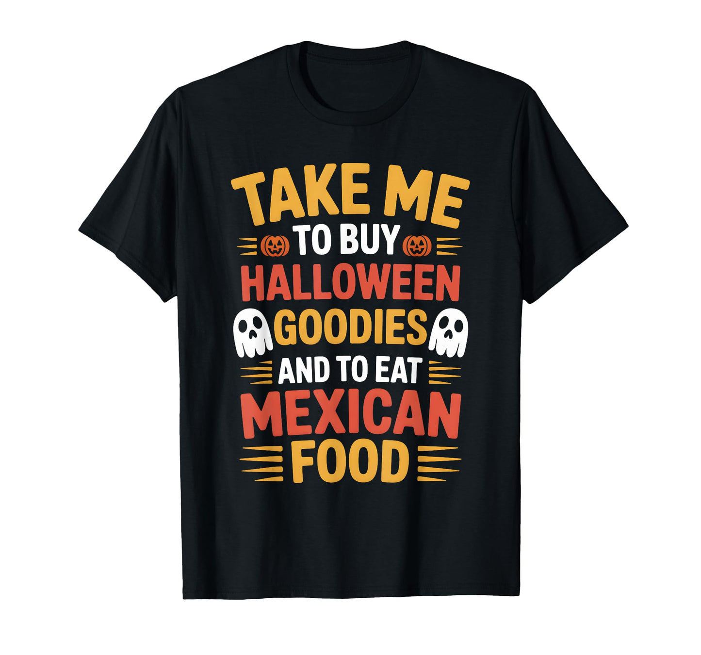 Take Me to Buy Halloween Goodies and to Eat Mexican Food T-Shirt