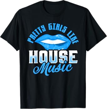 Pretty Girls Like House Music T-Shirt