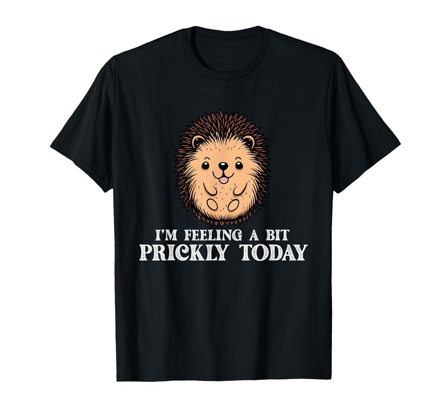 I'm Feeling A Bit Prickly Today - Hedgehog Porcupine Lover T-Shirt