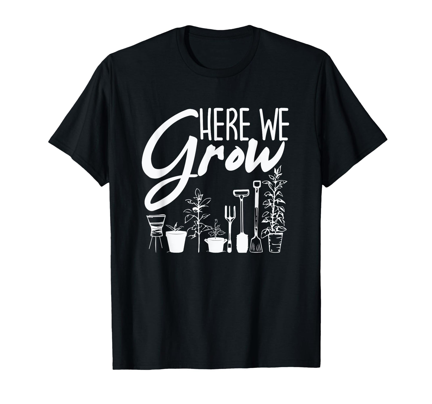 Funny Gardening Plants - Here We Grow T-Shirt