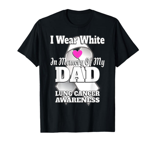 I Wear White In Memory Of My Dad Lung Cancer Awareness T-Shirt