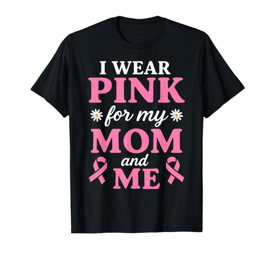 I Wear Pink for My Mom and Me Breast Cancer Awareness T-Shirt