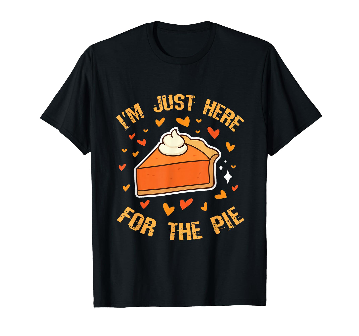 I'm just here for The Pie Thanksgiving Pumpkin Pie Men Women T-Shirt