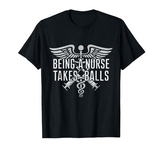 Being A Nurse Takes Balls Funny Male Nursing Student Quote T-Shirt