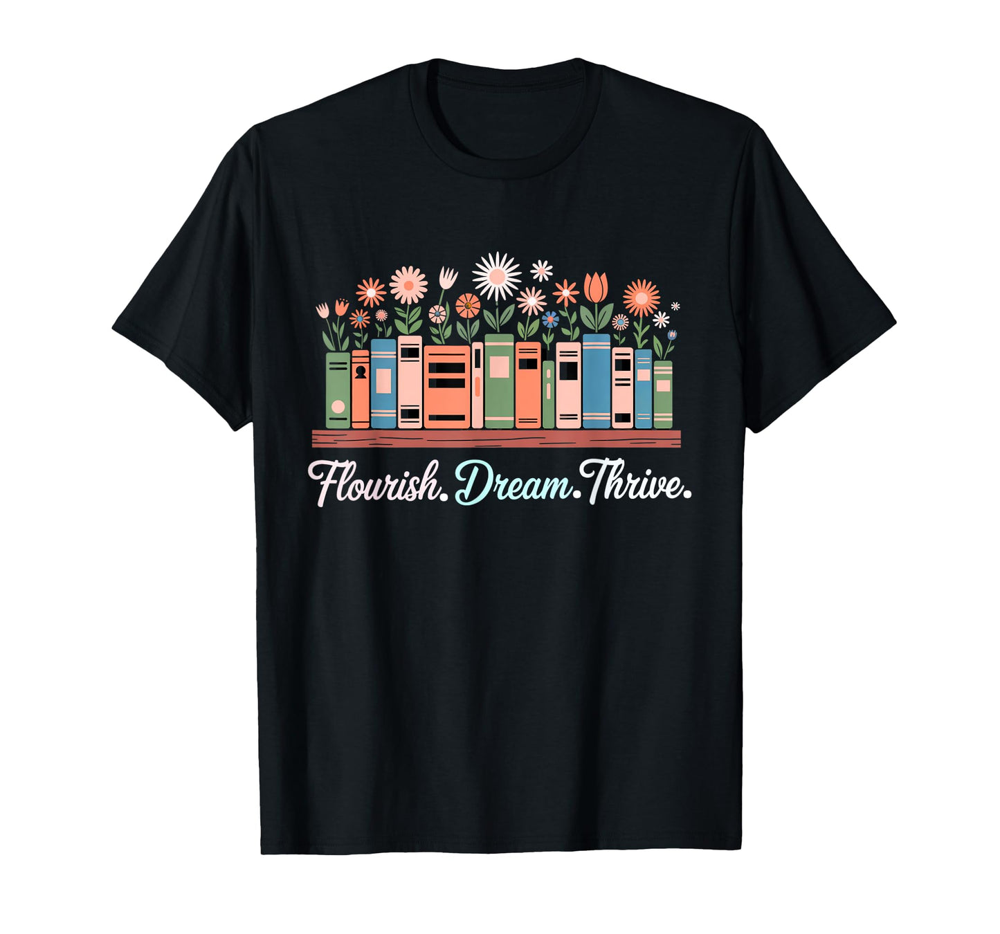Flourish Dream Thrive Floral Books For Book Lovers T-Shirt