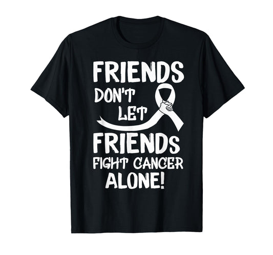 Friends Dont Let Friends Fight Lung Cancer Alone T-Shirt