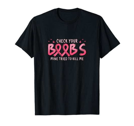Cancer Awareness Check Your Boobs Mine Tried To Kill Me T-Shirt