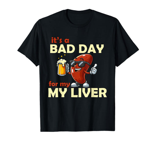 It’s a Bad Day for My Liver Funny Drinking T-Shirt