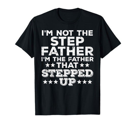 Not Stepfather Im Father That Stepped Up Fathers Day Stepdad T-Shirt