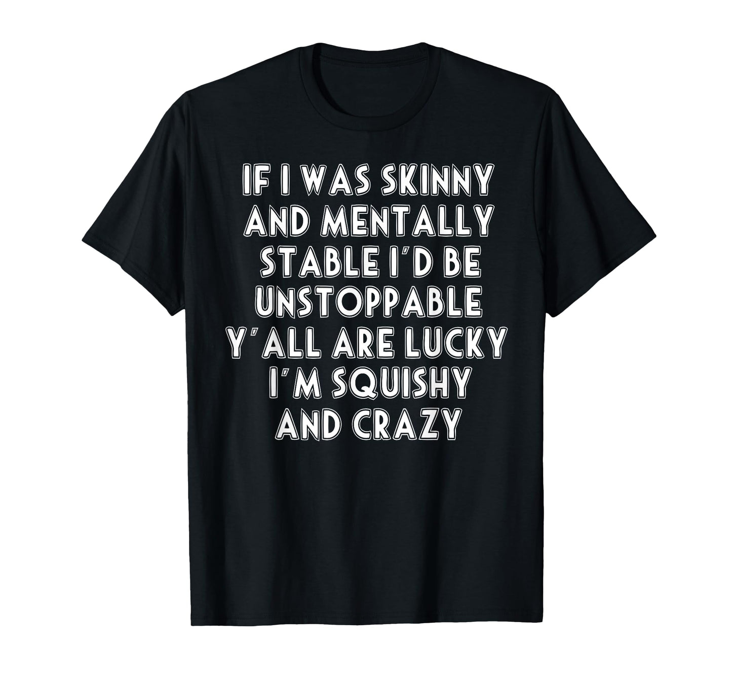 If I Was Skinny And Mentally Stable I'd Be Unstoppable T-Shirt
