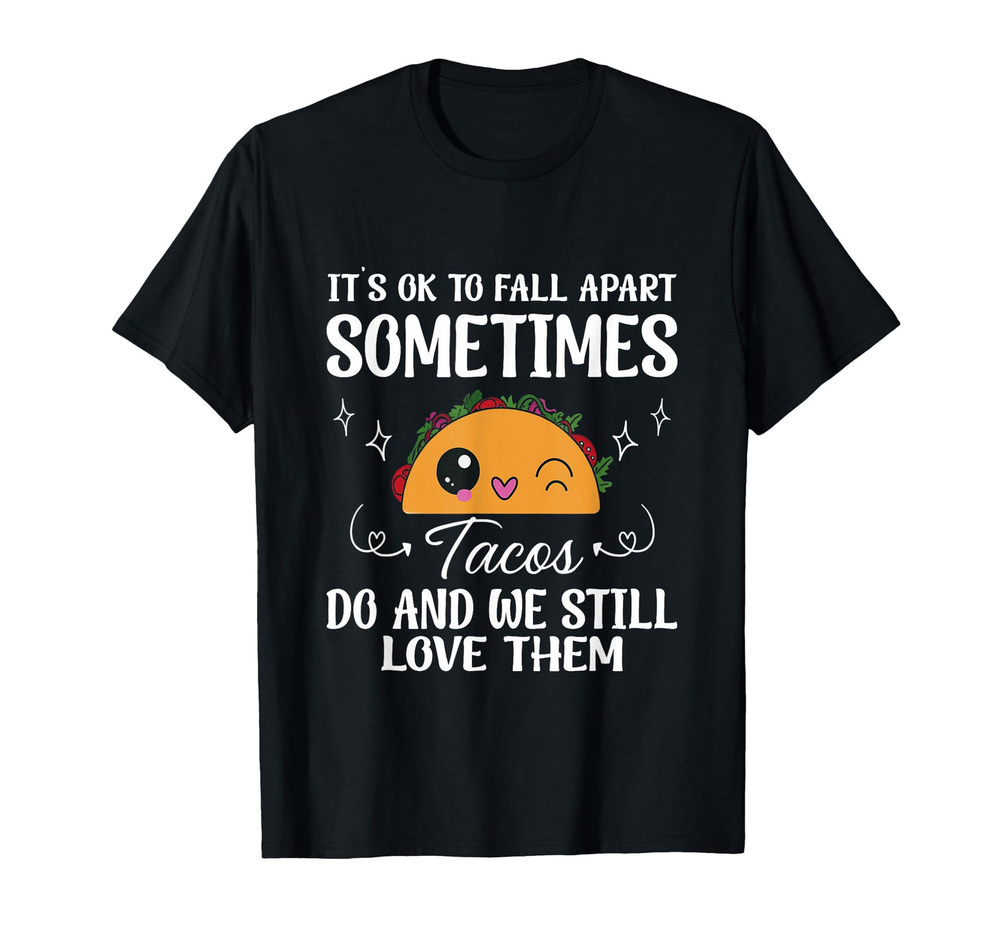 Tacos Fall Apart Too Mental Health Positive Message for All T-Shirt