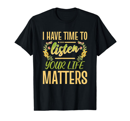 I Have Time To Listen Your Life Matters Mental Awareness T-Shirt