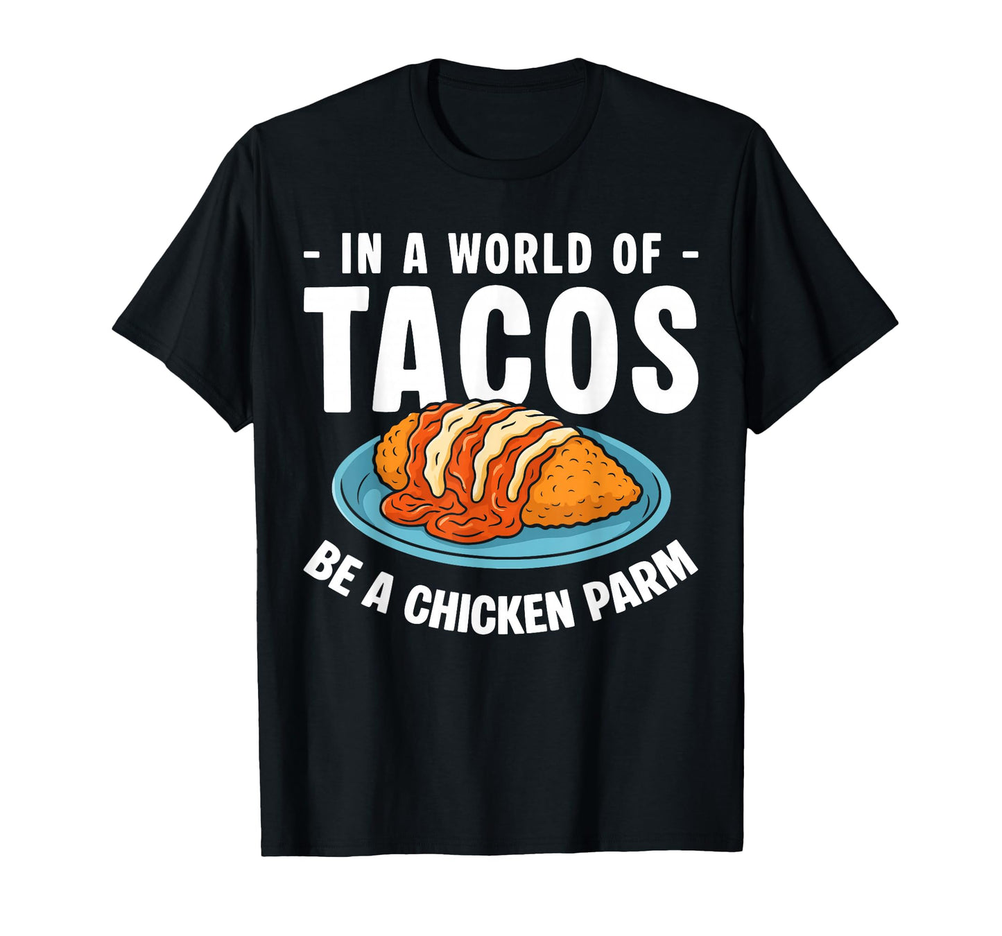 in A World of Tacos Be A Chicken Parm T-Shirt