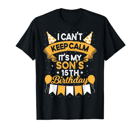 I Can't Keep Calm It's My Son 15th Birthday Gift bday T-Shirt