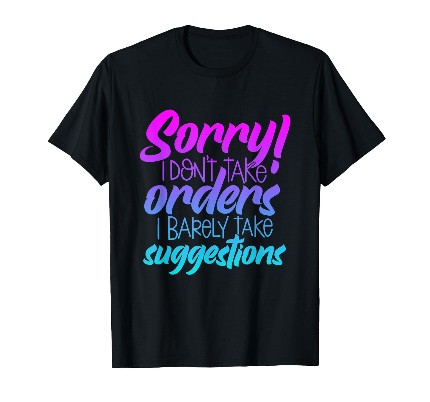 I'm Sorry I Don't Take Orders I Barely Take Suggestions T-Shirt