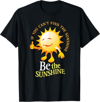 Be The Sunshine Positive, Uplifting and Inspirational T-Shirt
