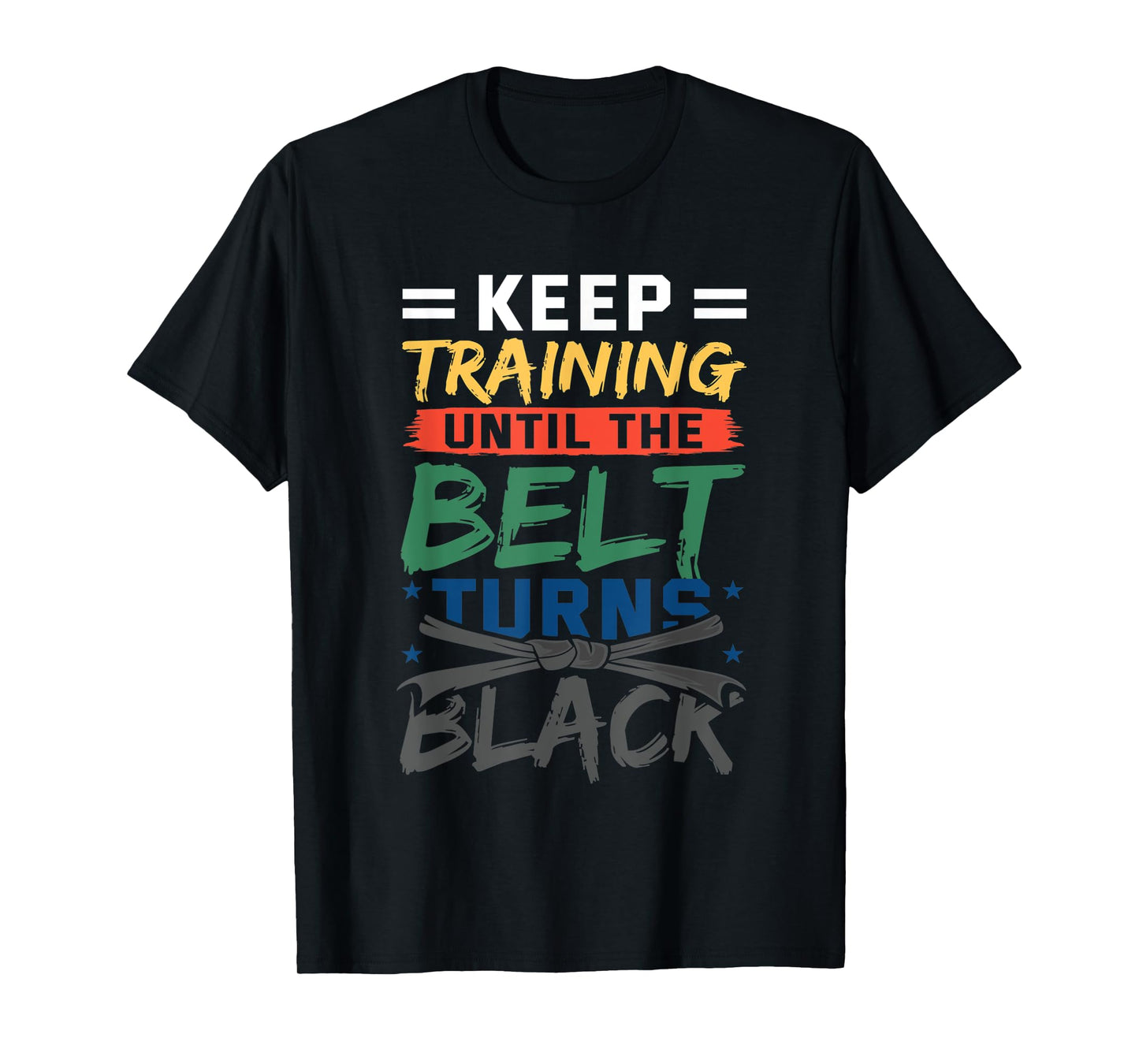 Keep Training Until The Belt Turns Black Belt Karate T-Shirt