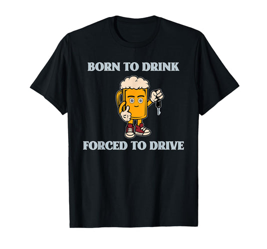 Born To Drink Forced To Drive Apparel T-Shirt