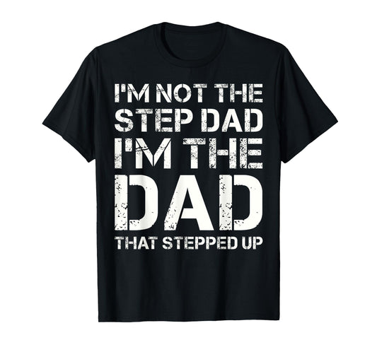 I'm Not The Step Dad I'm The Dad That Stepped Up Fathers Day T-Shirt