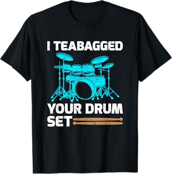 Drummer Drum Sticks Gift I Teabagged Your Drum Set T-Shirt