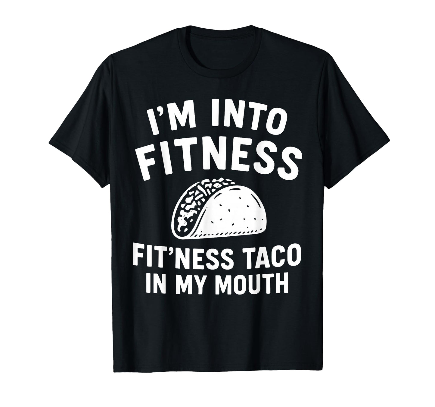 i m into Fitness Taco in My Mouth Humor T-Shirt