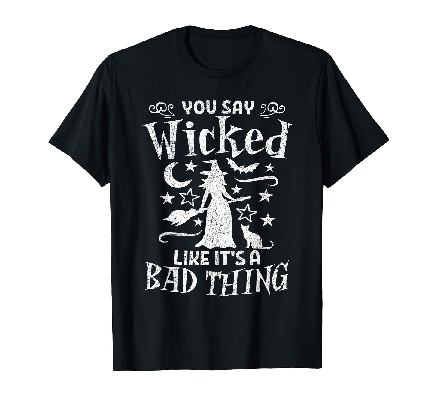 Funny You Say Wicked Like Its A Bad Thing Halloween Witch T-Shirt