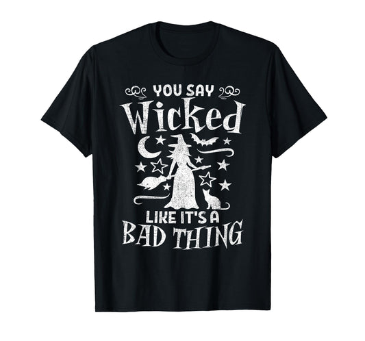 Funny You Say Wicked Like Its A Bad Thing Halloween Witch T-Shirt