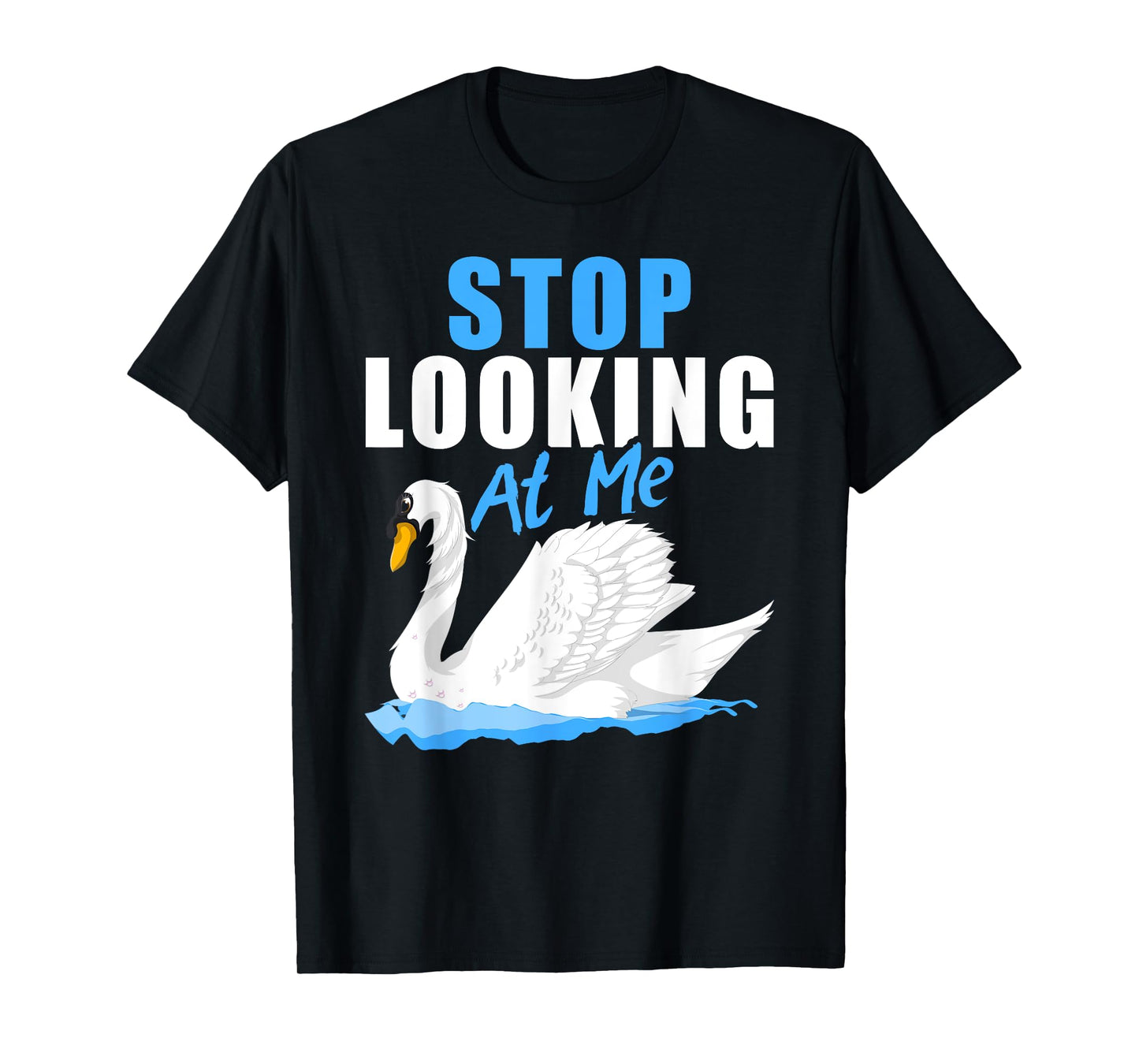 Beautiful Animal Pretty Bird Stop Looking At Me Swan T-Shirt