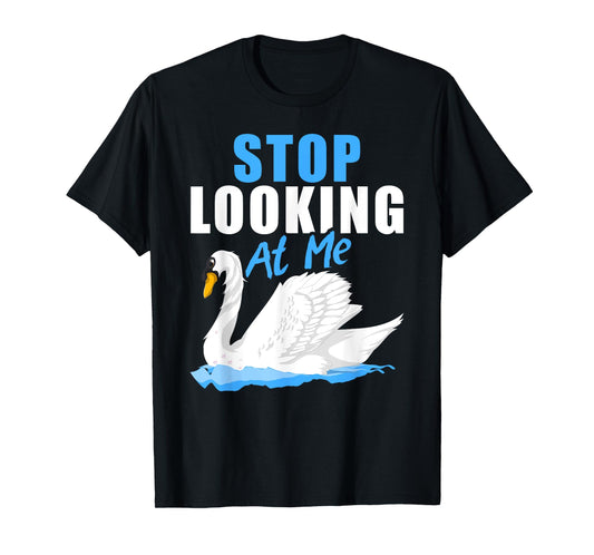 Beautiful Animal Pretty Bird Stop Looking At Me Swan T-Shirt
