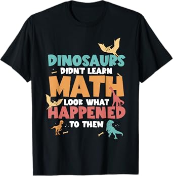 Dinosaurs Didn't Learn Math Funny Mathematics Math Teacher T-Shirt
