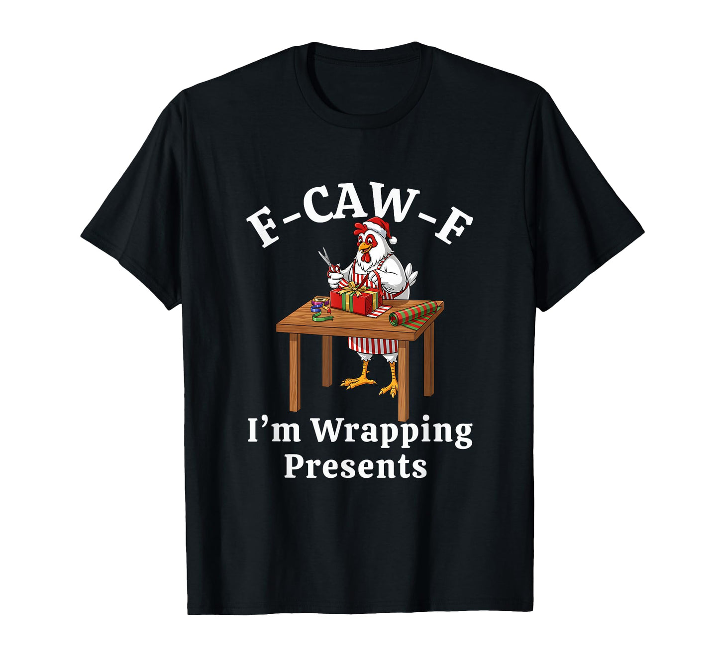 F-Caw-F I'm Wrapping Presents F CAW F Chicken T-Shirt