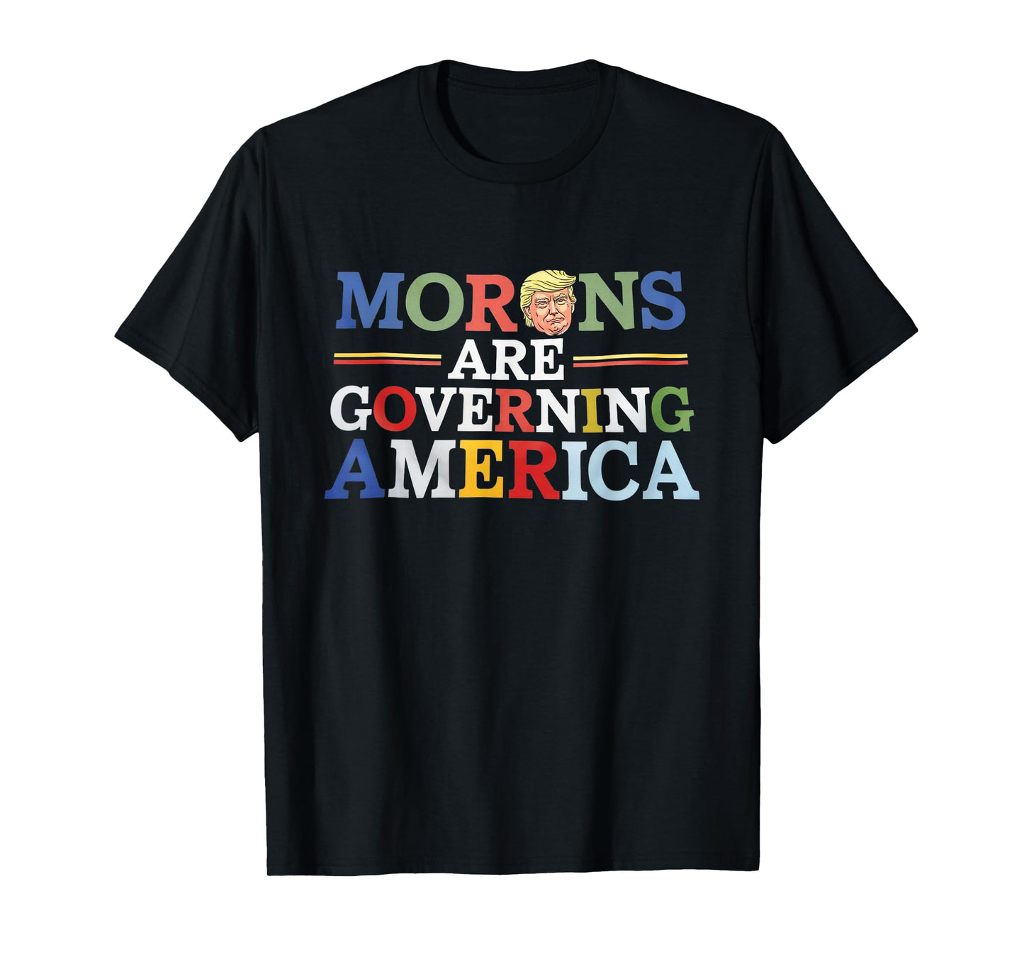 Morons Are Governing America - Funny Political T-Shirt